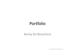 Portfolio Kenny De Bosschere kenny.debosschere@gmail.com 