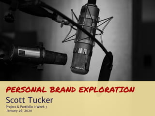 PERSONAL BRAND EXPLORATION
Scott Tucker
Project & Portfolio I: Week 3
January 26, 2020
 