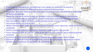 9
✓ Praticidade no assentamento, possibilitando mais rapidez na construção da alvenaria
✓ Melhor conforto térmico na edificação e ótimo isolamento termoacústico
✓ Instalações elétricas e hidráulicas são embutidas nos próprios furos, não havendo a necessidade
de quebra da alvenaria
✓ Depois de finalizada a alvenaria pode ser deixada à vista ou receber qualquer revestimento
convencional, podendo ser feita apenas a impermeabilização, possuindo ótima durabilidade
✓ Não necessita ser cozidos em fornos, assim poluindo menos o meio ambiente
✓ Gera pouco entulho ao final da obra
✓ Melhor distribuição de cargas nas estruturas proporcionando maior segurança, sendo até 6x mais
resistentes
✓ Facilita instalações elétrica e hidráulicas. Dispensa o quebra-quebra nas paredes
✓ Possui redução de 80% de cimento e 50% da ferragem armada utilizada, dessa maneira gerando
economia
✓ Economia de 100% no uso de madeiras nas caixarias dos pilares, vergas e contra vergas
✓ Economia de 100% da massa de assentamento, pois os tijolos ecológicos possuem um encaixe
perfeito não necessitando da argamassa de assentamento
 