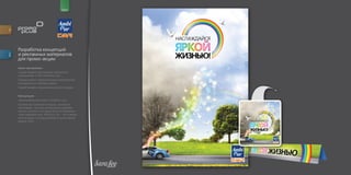 for                                       brand




         Разработка концепций
         и рекламных материалов
descr.




         для промо акции
         Цели программы:
         Содействовать повышению лояльности
         покупателей к ТМ «Ambi Pur Car».
         Содействовать переключению потребителей
         конкурентных торговых марок.
         Содействовать повышению уровня продаж.


         Концепция:
         «Автомобильная осень с Ambi Pur Car»
         Осенью все становится серым, тусклым и
         тоскливым. От этого настроение оставляет
         желать лучшего и на душе тоска по безмятеж
         ному жаркому лету. Ambi Pur Car – это освежи
         тели воздуха, которые добавят в осень яркие
         краски лета!
 