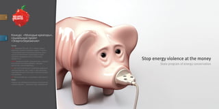 for




         Конкурс «Молодые креаторы»,
         социальный проект
descr.




         «Энергосбережение»
         Бриф
         GET Граждане России, 25+, имеют семью,
         работают, активно проводят время. Считают,
         что материальное положение должно отра
         жаться в количестве телевизоров в доме,
         наличии посудомоечной и стиральной
         машин и т.п.
         WHO Бездумно тратят электричество, покупая
         все больше электроприборов, забывая
         выключать электроприборы.
         TO Не стоит относиться к проблеме дефицита
         электроэнергии, как к чему то абстрактному,
         нематериальному. Речь идет о весьма конкрет
         ных деньгах.
         BY Сжигая энергию, ты сжигаешь свои деньги.
         Идея
         Свинка, как метафора домашних накоплений,
         сжигая энергию сжигаешь свои сбережения.
 