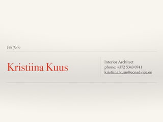 Portfolio
Kristiina Kuus
Interior Architect!
phone: +372 5343 0741!
kristiina.kuus@ecoadvice.ee
 