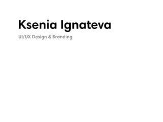 Ksenia Ignateva
UI/UX Design & Branding
 