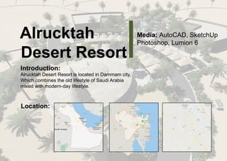 A
l
r
u
c
k
t
a
h
D
e
s
e
r
t
R
e
s
o
r
t
Me
d
i
a
:
A
u
t
o
C
A
D
,
S
k
e
t
c
h
U
p
P
h
o
t
o
s
h
o
p
,
L
u
mi
o
n6
I
n
t
r
o
d
u
c
t
i
o
n
:
A
l
r
u
c
k
t
a
hD
e
s
e
r
t
R
e
s
o
r
t
i
s
l
o
c
a
t
e
di
nD
a
mma
mc
i
t
y
,
Wh
i
c
hc
o
mb
i
n
e
s
t
h
eo
l
dl
i
f
e
s
t
y
l
eo
f
S
a
u
d
i
A
r
a
b
i
a
mi
x
e
dw
i
t
hmo
d
e
r
n
-
d
a
y
l
i
f
e
s
t
y
l
e
.
L
o
c
a
t
i
o
n
:
 