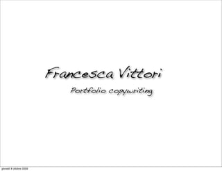 Francesca Vittori
                            Portfolio copywriting




giovedì 8 ottobre 2009
 