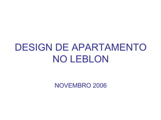 DESIGN DE APARTAMENTO NO LEBLON NOVEMBRO 2006 