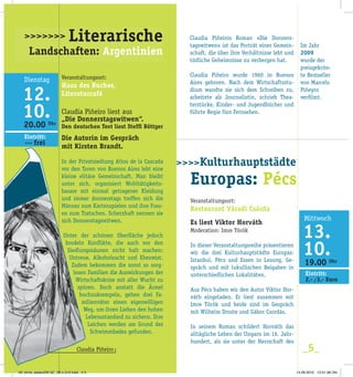Veranstaltungsort:
Haus des Buches,
Literaturcafé
Claudia Piñeiro liest aus
„Die Donnerstagswitwen“.
Den deutschen Text liest Stefﬁ Böttger
Die Autorin im Gespräch
mit Kirsten Brandt.
In der Privatsiedlung Altos de la Cascada
vor den Toren von Buenos Aires lebt eine
kleine elitäre Gemeinschaft. Man bleibt
unter sich, organisiert Wohltätigkeits­
basare mit einmal getragener Kleidung
und immer donnerstags treffen sich die
Männer zum Kartenspielen und ihre Frau­
en zum Tratschen. Scherzhaft nennen sie
sich Donnerstagswitwen.
Unter der schönen Oberfläche jedoch
brodeln Konflikte, die auch vor den
Siedlungszäunen nicht halt machen:
Untreue, Alkoholsucht und Ehezwist.
Zudem bekommen die sonst so sorg­
losen Familien die Auswirkungen der
Wirtschaftskrise mit aller Wucht zu
spüren. Doch anstatt die Ärmel
hochzukrempeln, gehen drei Fa­
milienväter einen eigenwilligen
Weg, um ihren Lieben den hohen
Lebensstandard zu sichern. Ihre
Leichen werden am Grund des
Schwimmbades gefunden.
In dieser Veranstaltungsreihe präsentieren
wir die drei Kulturhauptstädte Europas:
Istanbul, Pécs und Essen in Lesung, Ge­
spräch und mit lukullischen Beigaben in
unterschiedlichen Lokalitäten.
Aus Pécs haben wir den Autor Viktor Hor­
váth eingeladen. Er liest zusammen mit
Imre Török und beide sind im Gespräch
mit Wilhelm Droste und Gábor Csordás.
In seinem Roman schildert Horváth das
alltägliche Leben der Ungarn im 16. Jahr­
hundert, als sie unter der Herrschaft des
>>>>Kulturhauptstädte
Europas: Pécs
Veranstaltungsort:
Restaurant Váradi Csárda
Es liest Viktor Horváth
Moderation: Imre Török
19.00 Uhr
Eintritt:
2,- /3,- Euro
Claudia Piñeiros Roman »Die Donners­
tagswitwen« ist das Porträt einer Gemein­
schaft, die über ihre Verhältnisse lebt und
tödliche Geheimnisse zu verbergen hat.
Claudia Piñeiro wurde 1960 in Buenos
Aires geboren. Nach dem Wirtschaftsstu­
dium wandte sie sich dem Schreiben zu,
arbeitete als Journalistin, schrieb Thea­
terstücke, Kinder­ und Jugendbücher und
führte Regie fürs Fernsehen.
Claudia Piñeiro_4_ _5_
Im Jahr
2009
wurde der
preisgekrön­
te Bestseller
von Marcelo
Piñeyro
verfilmt.
20.00 Uhr
>>> frei
Eintritt:
>>>>>>> Literarische
Landschaften: Argentinien
49. birne_seitenZW 32_ 98 x 210.indd 4-5 14.09.2010 12:51:36 Uhr
 