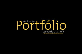 Portfólio
 DIREÇÃO DE ARTE




                   Leonardo Grasinoli
                   9887-0505 . leograsinoli@yahoo.com.br
 