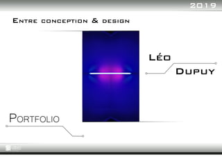 2019
ENTRE CONCEPTION & DESIGN
Léo
Dupuy
PORTFOLIO
 