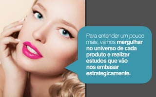 Para entender um pouco
mais, vamos mergulhar
no universo de cada
produto e realizar !
estudos que vão !
nos embasar
estrategicamente.!

 