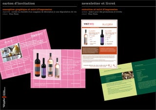 carton d’invitation                                                                    newsletter et livret
conception graphique et suivi d’impression                                             exécution et suivi d’impression
objectifs : inviter la clientèle d’un magazin de décoration à une dégustation de vin   action : mise à jour des promotions et livrets
client : Vino Tinto                                                                    client : Vino Tinto
 