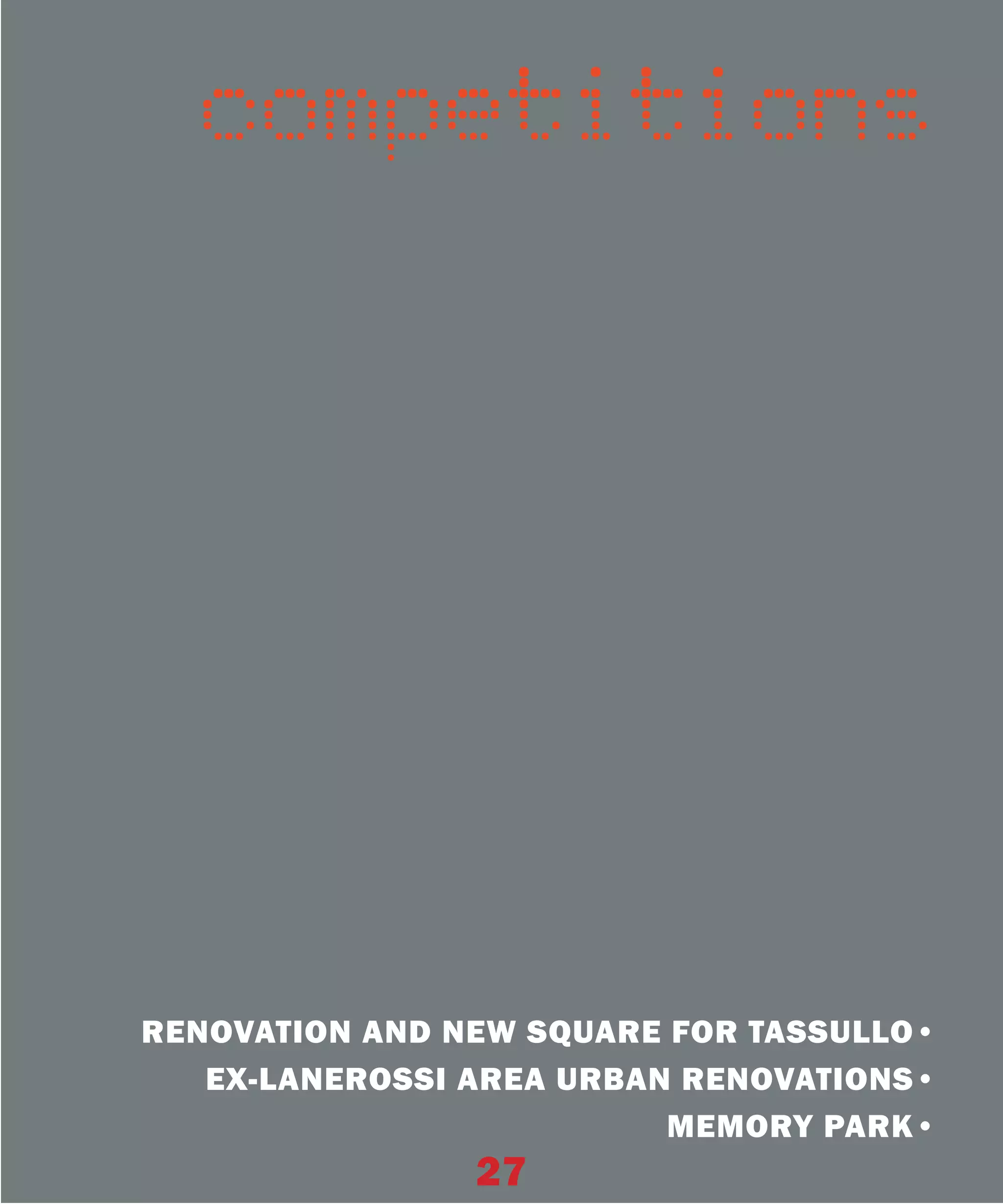competitions




RENOVATION AND NEW SQUARE FOR TASSULLO•
   EX-LANEROSSI AREA URBAN RENOVATIONS•
                          MEMORY PARK•
                27
 
