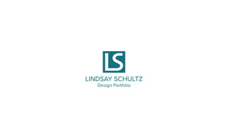 LINDSAY SCHULTZ
Design Portfolio
 