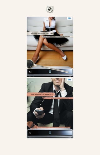 Quality time was your idea

                                     now you can’t get him to leave, or hang out with his buddies.




    the ult
            imate
                    entert
                             ainme
                                  nt cen
                                         ter,   with o
                                                      ver 5
                                                            00 th
                                                                  ousan
                                                                       d hou
                                                                             rs   of en
                                                                                        tert   ainme
                                                                                                    nt at
                                                                                                          your
                                                                                                               fingert
                                                                                                                      ips, o
                                                                                                                             r his.




you said you be ready by 7
            ’d

                                                                   its 7:45 and he hasn’t complained once.




              the ultimate entertainment center, with over 500 thousand hours of entertainment at your fingertips, or his.
 