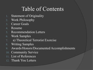 Table of Contents<br />Statement of Originality<br />Work Philosophy <br />Career Goals<br />Resume<br />Recommendation Le...