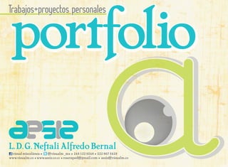 portfolio
Trabajos+proyectos personales




L. D. G. Neftali Alfredo Bernal
              • •
 visual miscelánea
                            • •                ••
                     @visualm_mx 248 122 9248 222 867 5428
www.visualm.co www.aesiz.co.cc roseraped@gmail.com aesiz@visualm.co
 