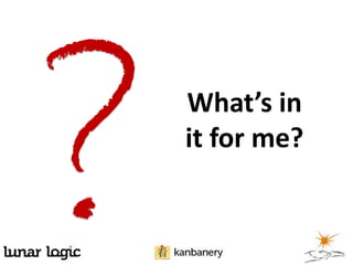 What’s in
it for me?
 