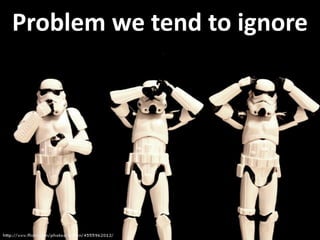 Problem we tend to ignore
 
