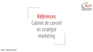 Références
Cabinet de conseil
en stratégie
marketing
Auteur : Stéphanie Renard
 