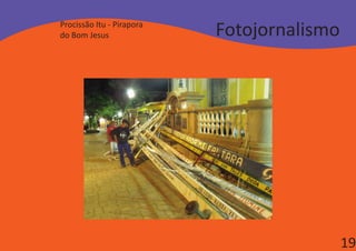 Procissão Itu - Pirapora
do Bom Jesus               Fotojornalismo




                                            19
 