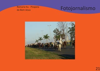 Romaria Itu - Pirapora
do Bom Jesus             Fotojornalismo




                                          21
 