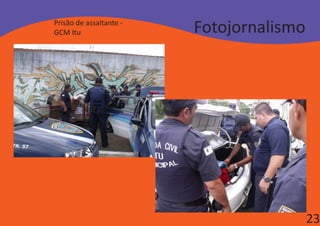 Prisão de assaltante -
GCM Itu                  Fotojornalismo




                                          23
 