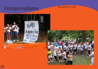 Fotojornalismo   Jornada Pelo Tietê




26
 