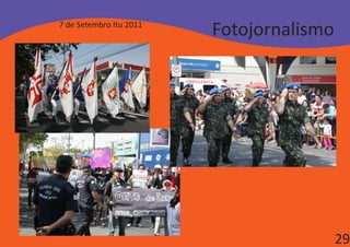 7 de Setembro Itu 2011
                         Fotojornalismo




                                          29
 