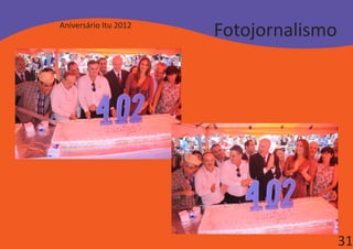 Aniversário Itu 2012
                       Fotojornalismo




                                        31
 