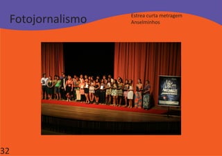 Fotojornalismo   Estrea curta metragem
                  Anselminhos




32
 