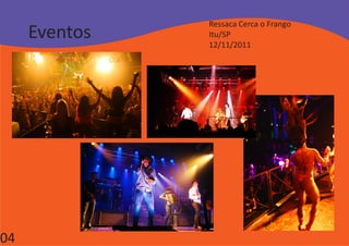 Ressaca Cerca o Frango
     Eventos   Itu/SP
               12/11/2011




04
 