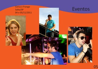 Cerca o Frango
Salto/SP
04 e 05/11/2011
                  Eventos




                            05
 