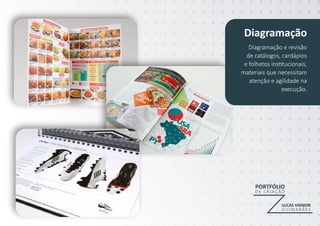 PORTFÓLIO
D E C R I A Ç ÃO
LUCAS VIGNON
G U I M A R Ã ES
Diagramação
Diagramação e revisão
de catálogos, cardápios
e folhetos institucionais,
materiais que necessitam
atenção e agilidade na
execução.
 