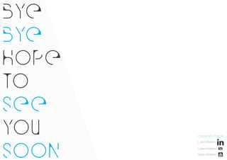 BYE
BYE
HOPE
TO
SEE
YOU
SOON
Check My Profile
Luisa Miolano
Check My Profile
Luisa Miolano
Luisa Miolano
luisa miolano
 