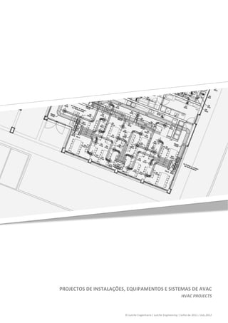  
 
 
 
 
 
 
 
 
 
 
 
 
 
 
 
 
 
 
 
 
 
 
 
 
 
 
 
 
 
 
 
 
 
 
 
 
 
 
 
 
 
 
 
 
 
 
 
 
 
    PROJECTOS DE INSTALAÇÕES, EQUIPAMENTOS E SISTEMAS DE AVAC 
                                                                        HVAC PROJECTS 
         


                            © Lutche Engenharia / Lutche Engineering | Julho de 2012 / July 2012 
 