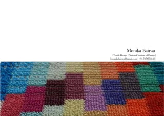 Monika Bairwa 
| Textile Design | National Institute of Design | 
| monikabairwa2@gmail.com | +91-7878776640 | 
 