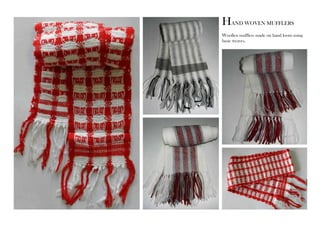 HAND WOVEN MUFFLERS 
Woollen mufflers made on hand loom using 
basic weaves. 
 