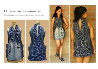 DECONSTRUCTION AND RECONSTRUCTION 
Constructed a garment by deconstructing an old denim mens wear jeans. 
 