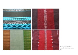 Woven samples for Dress 
material ; saree, women kurtis, 
etc. 
 