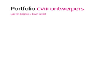 Portfolio cviii ontwerpers
Luci van Engelen & Erwin Suvaal
 