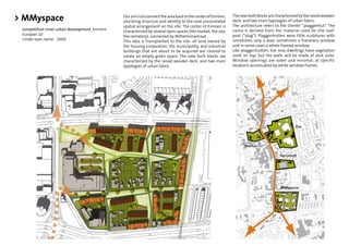 > MMyspace                                    Our aim is to connect the area back to the center of Emmen,
                                              and bring structure and identity to the now uncorrelated
                                                                                                            The new built blocks are characterized by the raised wooden
                                                                                                            deck, and two main typologies of urban fabric.
                                              spatial arrangement on the site. The center of Emmen is       The architecture refers to the Drenth’ “plaggenhut”. The
 competition inner urban development, Emmen   characterized by several open spaces (the market, the zoo,    name is derived from the material used for the roof:
 Europan 10                                   the cemetery), connected by Wilhelminastraat.                 peat (“plag”). Plaggenhutten were little sculptures with
 Under own name - 2009                        This idea is transplanted to the site: all land owned by      sometimes only a door, sometimes a frameless window
                                              the housing corporation, the municipality, and industrial     and in some cases a white-framed window.
                                              buildings that are about to be acquired are cleared to        Like plaggenhutten, the new dwellings have vegetation
                                              create an empty green space. The new built blocks are         roofs on top, but the walls will be made of dark slate.
                                              characterized by the raised wooden deck, and two main         Window openings are sober and minimal, at specific
                                              typologies of urban fabric.                                   locations accentuated by white window frames.
 