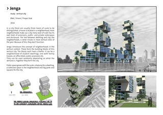 > Jenga
    study : vertical city

    BNA / Ymere / Proper Stok

    2010

In a city there are usually three levels of scale to be
distinguished: a house is located in a neighborhood, more
neighborhoods make up a city. Every level of scale has Its
own level of provisions, public- and private outerspace
and disclosure. The link between dwelling and city, the
neighborhoods, is what misses in most vertical cities of
the past. Because of this, they don’t function.

Jenga introduces the concept of neighborhoods in the
vertical context. These form the building blocks of this
vertical city. The blocks each have a theme: it can be a
neighborhood of student dwellings, one with family
houses, an ofﬁce block, public provisions etc.
They can be used randomly, depending on what the
demand is. Together they form the city.

Public space grows with the scale: a balcony for a dwelling,
a collective space in the neighborhood and big parks and
squares for the city.
 