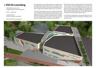 > VSO De Lasenberg                    De Lasenberg is a school offers education to students with
                                      challenged intellectual faculties who are unable to learn
                                                                                                      Apart from that there is a gymnastics area, ofﬁces and the
                                                                                                      main entrance. Around the wings there is a corridor that
                                      at a normal pace. Most of them have a social distortion as      connects them all. In the middle of the corridor there is an
  ZMLK/ZMOK school, Soest             well. The age of the students ranges from 11 to 20 years.       open atrium that gives space and light. This composition of
  assignment due to won competition                                                                   spaces makes sure the students of different age levels have
                                      For the new building the concept is used that the location      their own place and entrance and can use the professional
  client : 's Heerenloo               is the outermost point of the Utrechtse Heuvelrug, a hill       training areas without bothering each other.
                                      range in the heart of the Netherlands. Here the ice ended
  projectarchitect,                   during the ice age. The school is composed of four “ice ﬂoes”   A school that is ampliﬁed to a very speciﬁc group of users,
  Jorissen Simonetti architecten      that accomodate different functions: two wings with four        in which the philosophy of teaching is translated into a
                                      groups of students that all have their own entrance.            spacial concept.
  2007-now (under construction)
 