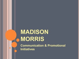 MADISON
MORRIS
Communication & Promotional
Initiatives
 