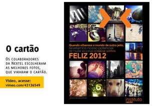 O cartão
Os colaboradores
da Nextel escolheram
as melhores fotos,
que viraram o cartão.
Vídeo, acesse:
vimeo.com/43136549
 