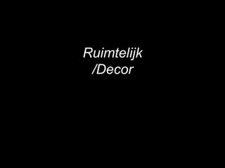 Ruimtelijk
/Decor
 