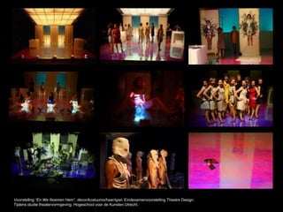 Voorstelling “En We Noemen Hem”, decor/kostuums/haar/spel. Eindexamenvoorstelling Theatre Design.
Tijdens studie theatervormgeving, Hogeschool voor de Kunsten Utrecht.
 