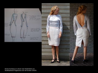 Kostuumontwerp en uitvoer naar theatertekst Lulu.
Studieopdracht Hogeschool voor de Kunsten Utrecht.
 