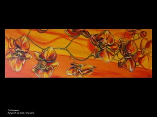 Orchideeen.
Acrylverf op doek. Vrij werk.
 