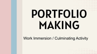 PORTFOLIO
MAKING
Work Immersion / Culminating Activity
 